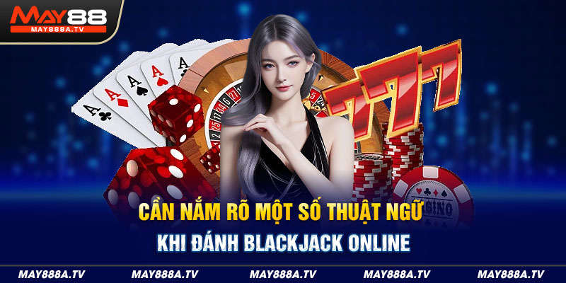 Cần nắm rõ một số thuật ngữ khi đánh blackjack online