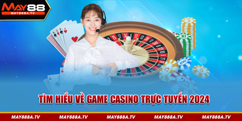 Tìm hiểu về game casino trực tuyến 2024