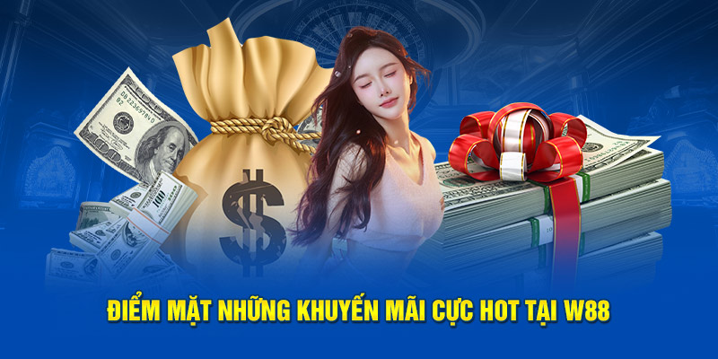 Điểm mặt những khuyến mãi cực hot tại W88 